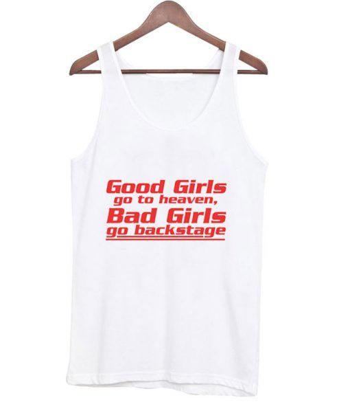 Good-Girls-Go-To-Heaven-Bad-Girls-Go-Backstage-Tank-top ZNF08