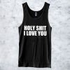 Holy Shit I Love You Tanktop ZNF08