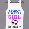 I Know I Play Like a Girl Tanktop ZNF08