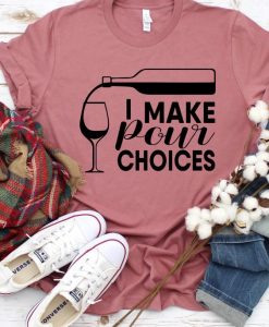 I Make Pour Choices, Wine Shirt ZNF08