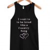 I Want To Be Loved Like a Country Song Tank Top ZNF08
