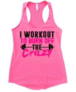 I Workout To Burn Off The Crazy Womens Workout Tank Top ZNF08