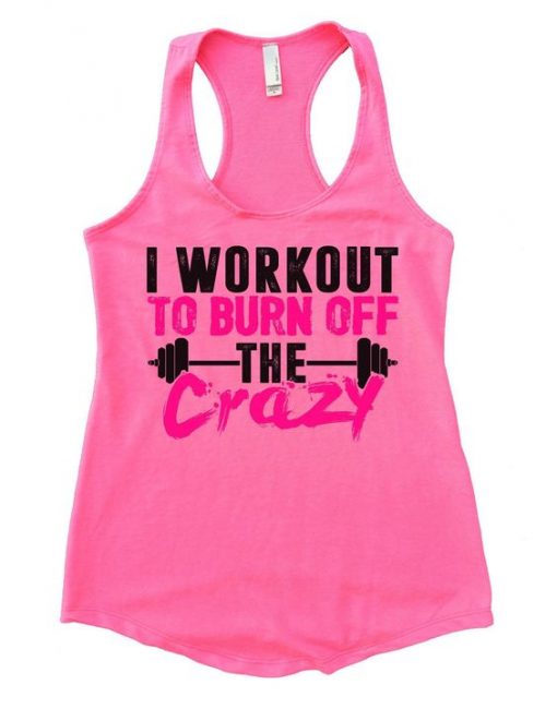 I Workout To Burn Off The Crazy Womens Workout Tank Top ZNF08