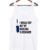 I Would Cry But Mascara is Designer Adult Tanktop ZNF08