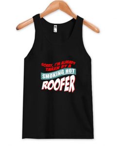 I'm Already Taken By A Smoking Hot Roofer Tank Top ZNF08