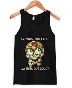 Im Sorry Did I Roll My Eyes Out Loud Skull Tanktop ZNF08