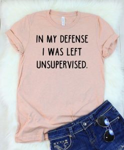 In My Defense I Was Left Unsupervised T-Shirt ZNF08