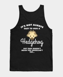 It s Not Always Easy To Hug A Hedgehog Animal Humor Tank Top ZNF08