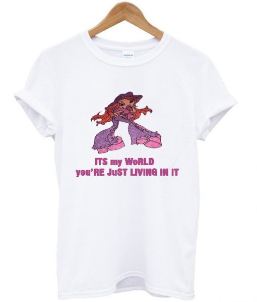 Its My World You’re Just Living In It T-Shirt ZNF08