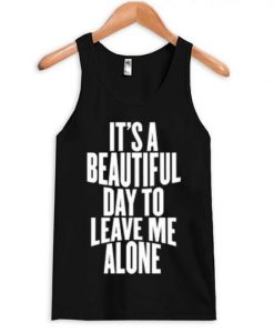 It's a Beautiful Day To Leave Me Alone Tanktop ZNF08
