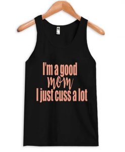 I’m a Good Mom I Just Cuss a Lot Tanktop ZNF08