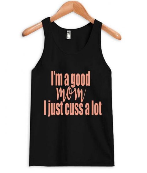 I’m a Good Mom I Just Cuss a Lot Tanktop ZNF08