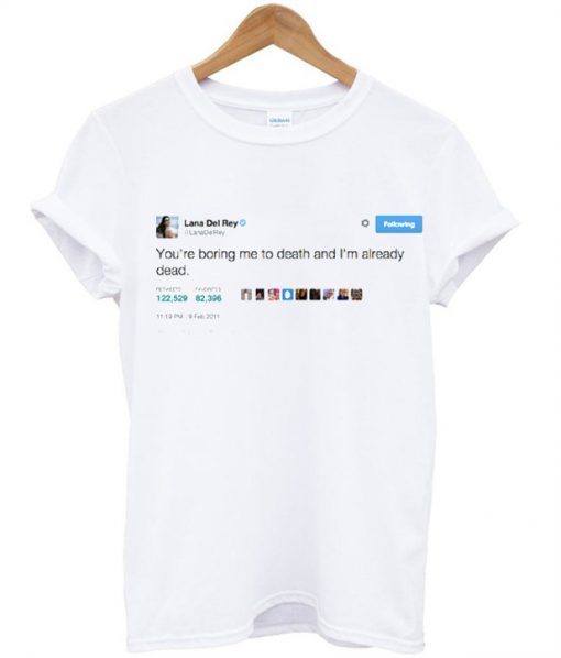 Lana Del Rey You’re Boring Me Tweet T-Shirt ZNF08