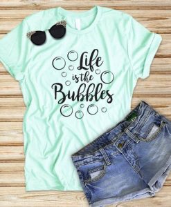 Life is the Bubbles TSHIRT ZNF08 - Copy