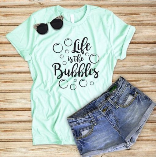 Life is the Bubbles TSHIRT ZNF08 - Copy