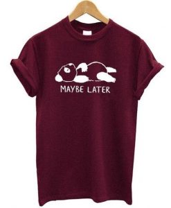 Maybe Later TSHIRT ZNF08