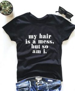 My hair is a mess, so am i. T-shirt ZNF08