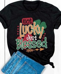 Not Lucky Just Blessed T-Shirt ZNF08