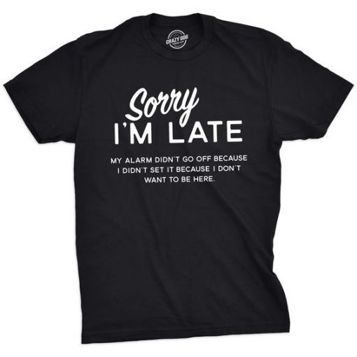 Sorry Im Late T-Shirt ZNF08