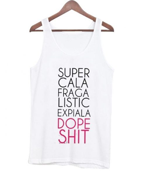 Super Cali Fragi Listic Expiali Dope Shit Tank Top ZNF08