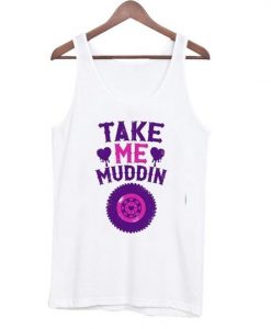 Take Me Muddin Tank top ZNF08