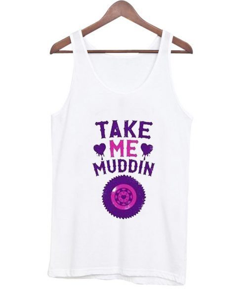 Take-Me-Muddin-Tanktop ZNF08