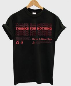 Thanks For Nothing Have A Nice Day T Shirt ZNF08