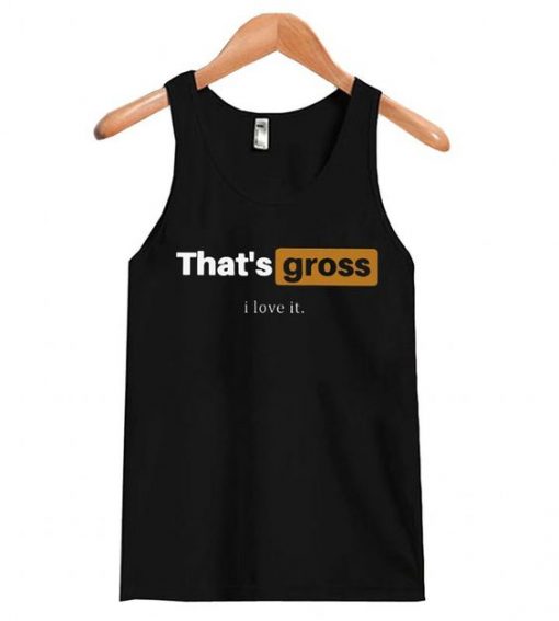 That’s Gross I Love It Tank-top ZNF08