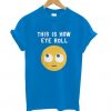 This is How Eye Roll T shirt ZNF08