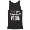 V is For Vodka Not Valentine Tank Top ZNF08