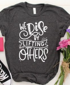 We Rise by Lifting Others T-Shirt ZNF08