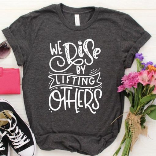 We Rise by Lifting Others T-Shirt ZNF08