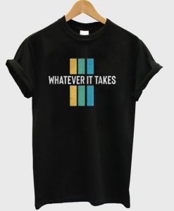 Whatever It Takes T-Shirt ZNF08