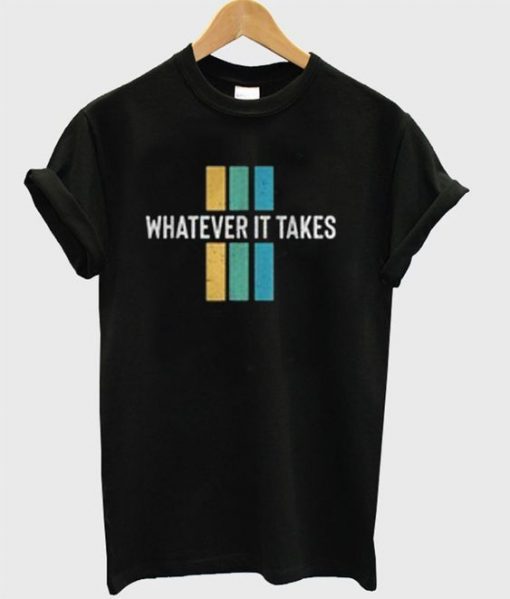 Whatever It Takes T-Shirt ZNF08