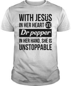 With Jesus In Her Heart Dr Pepper In Her Hand She Is Unstoppable T-Shirt ZNF08