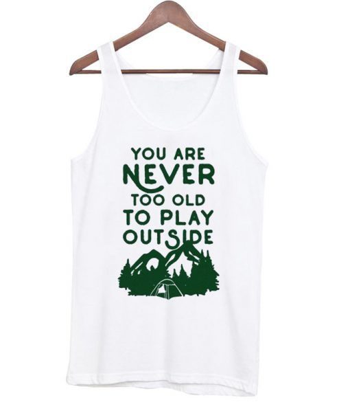 You-Are-Never-Too-Old-To-Play-Outside-Tank-top ZNF08