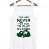 You Are Never Too Old To Play Outside Tank top ZNF08