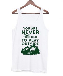 You Are Never Too Old To Play Outside Tank top ZNF08