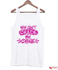 You Cant Shade My Shine A Trendy Tank Top ZNF08