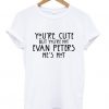 You're cute but you're not evan peters he's hot T shirt znf08