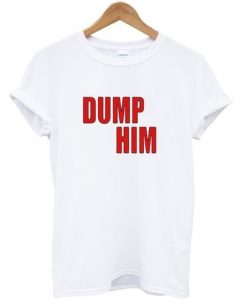 dump him t-shirt ZNF08