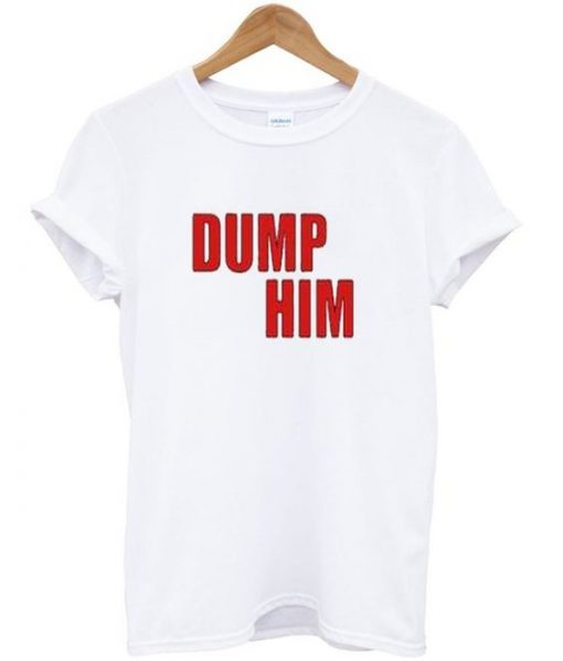 dump him t-shirt ZNF08