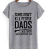 guns don't kill people dads with pretty daughters do t-shirt ZNF08