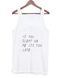 if you slept on me its too late tanktop ZNF08