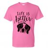 life is better with a dog tshirt ZNF08