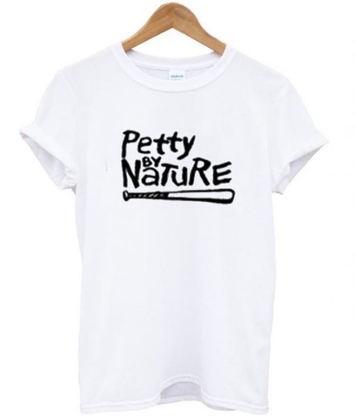 petty by nature t-shirt ZNF08