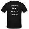 where fun comes to die T Shirt back ZNF08