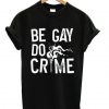 Be Gay Do Crimes T-shirt ZNF08