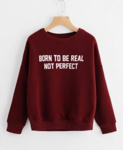 Born To Be Real Not Perfect Sweatshirt ZNF08