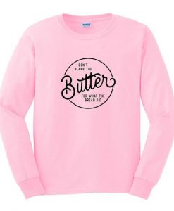 Dont Blame Butter Sweatshirt ZNF08